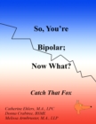 Image for So, You&#39;re Bipolar; Now What?: Catch That Fox
