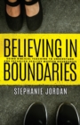 Image for Believing in Boundaries : Using biblical teaching to understand and establish healthy modern boundaries