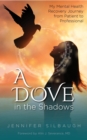 Image for Dove in the Shadows: My Mental Health Recovery Journey from Patient to Professional