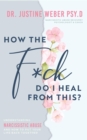 Image for How the F*ck Do I Heal from This?: Understanding Narcissistic Abuse and How to Put Your Life Back Together