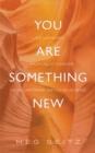 Image for You Are Something New: life lessons to radically change how you show up in business