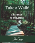 Image for Take a Walk! : A Pathway to Wholeness