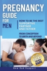 Image for Pregnancy Guide for Men : How to Be the Best Supportive Partner and Father From Conception To Birth and Beyond. Plus 10 Life Hacks for New Dads: How to Be the Best Supportive Partner and Father From C