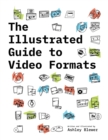 Image for The Illustrated Guide to Video Formats
