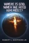 Image for Where Is God, When We Need Him Most?