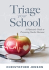 Image for Triage Your School : A Physician&#39;s Guide to Preventing Teacher Burnout (Practical solutions for preventing teacher burnout)