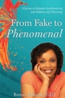 Image for From Fake to Phenomenal: 8 Secrets to Abandon Inauthenticity and Embrace Self-Discovery