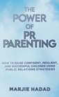 Image for The Power of PR Parenting : How to raise confident, resilient and successful children using public relations practices