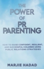 Image for The Power of PR Parenting : How to raise confident, resilient and successful children using public relations practices