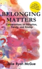 Image for Belonging Matters : Conversations on Adoption, Family, and Kinship