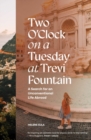 Image for Two O&#39;Clock on a Tuesday at Trevi Fountain : My Search for an Unconventional Life Abroad