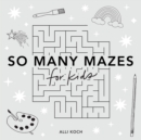 Image for So Many Mazes : 100+ Mazes for Kids Ages 4-8