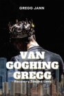 Image for Van Goghing Gregg: Recovery Toward Love