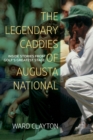 Image for The Legendary Caddies of Augusta National: Inside Stories from Golf&#39;s Greatest Stage