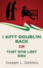 Image for I Ain&#39;t Doubl&#39;in Back or That One Last Day