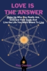 Image for Love Is The Answer : Wake Up Who You Really Are, Embrace Your Truth And Live the Life You Were Meant To Live