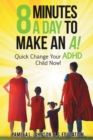 Image for 8 Minutes a Day to Make an A! : Quick Change Your ADHD Child Now!