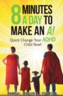 Image for 8 Minutes a Day to Make an A!: Quick Change Your ADHD Child Now!