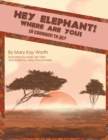Image for Hey Elephant! Where Are You?