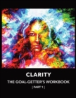 Image for Clarity The Goal-Getter&#39;s Workbook, Part 1 For Personal Growth, Confidence, Spirituality