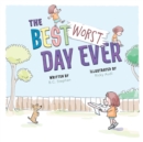 Image for The Best Worst Day Ever : A Children&#39;s Book That Inspires a Positive Mindset for Ages 4-8