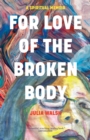 Image for For Love of the Broken Body : A Spiritual Memoir