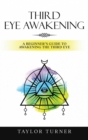 Image for Third Eye Awakening : A Beginner&#39;s Guide to Awakening the Third Eye