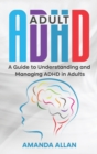 Image for Adult ADHD : A Guide to Understanding and Managing ADHD in Adults