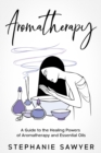 Image for Aromatherapy: A Guide to the Healing Powers of Aromatherapy and Essential Oils