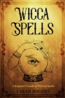 Image for Wicca Spells: A Beginner&#39;s Guide to Wiccan Spells