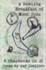 Image for A Howling Breakfast of Moon Soda : 4 Chapbooks in 1!