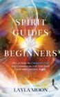 Image for Spirit Guides for Beginners : How to Hear the Universe&#39;s Call and Communicate with Your Spirit Guide and Guardian Angels