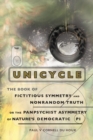 Image for Unicycle, the Book of Fictitious Symmetry and Nonrandom Truth, or the Panpsychist Asymmetry of Nature&#39;s Democratic Pi
