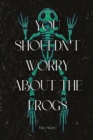 Image for You Shouldn&#39;t Worry About the Frogs