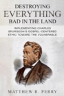 Image for Destroying Everything Bad in the Land: Implementing Charles Spurgeon&#39;s Gospel-Centered Ethic Toward The Vulnerable in Society