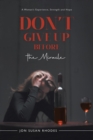 Image for Don&#39;t Give Up Before the Miracle: A Woman&#39;s Experience, Strength and Hope