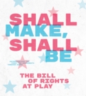 Image for Shall Make, Shall Be: The Bill of Rights at Play