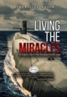 Image for Living The MIRACLES:: A Sailor&#39;s Life in the Nuclear Power Age