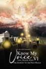 Image for Know My Voice VI: Life, Death, Hope the Journey to the Next Realm