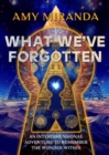 Image for What We&#39;Ve Forgotten : An Interdimensional Adventure to Remember the Wonder within