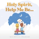 Image for Holy Spirit, Help Me Be...