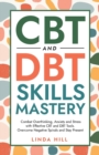 Image for CBT and DBT Skills Mastery : Combat Overthinking, Anxiety and Stress with Effective CBT and DBT Tools. Overcome Negative Spirals and Stay Present (Mental Wellness Book 4)