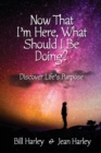 Image for Now That I&#39;m Here, What Should I Be Doing? Discover Life&#39;s Purpose
