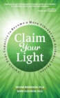 Image for Claim Your Light : : Unlock Your Capacity to Become a More Vibrant and Authentic Person: Your Capacity to Become a More Vibrant and Authentic Person