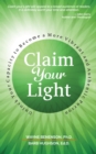 Image for Claim Your Light: : Unlock Your Capacity to Become a More Vibrant and Authentic Person: Your Capacity to Become a More Vibrant and Authentic Person