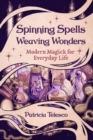 Image for Spinning Spells, Weaving Wonders : Modern Magick for Everyday Life