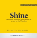 Image for Shine : Principles to elevate your dreams to a new level of freedom