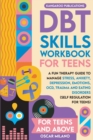 Image for DBT Skills Workbook for Teens : A Fun Therapy Guide to Manage Stress, Anxiety, Depression, Emotions, OCD, Trauma, and Eating Disorders