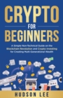 Image for Crypto for Beginners : A Simple Non-Technical Guide on the Blockchain Revolution and Crypto Investing for Creating Multi-Generational Wealth
