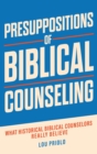 Image for Presuppositions of Biblical Counseling: What Historical Biblical Counselors Really Believe